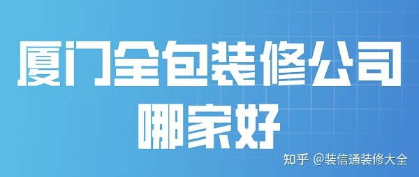 2022廈門全包裝修公司哪家好(附全包報價)