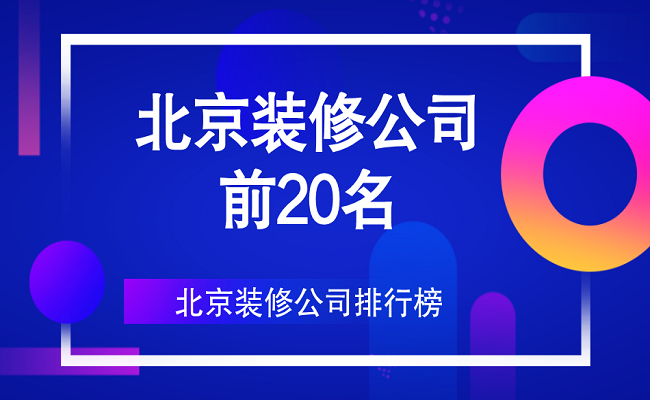 北京裝修公司前20名（口碑、實(shí)力排行）