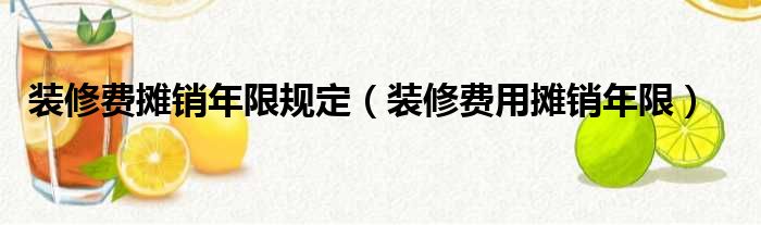 廠房裝修攤銷年限_裝修長期待攤費(fèi)用攤銷年限_裝修費(fèi)用攤銷年限