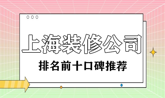 2022上海裝修公司排名前十口碑推薦(含報(bào)價(jià))