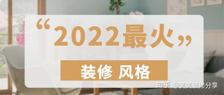 新房裝修設(shè)計(jì) ‖ 2022年『最火』的裝修風(fēng)格，看看你最中意哪一款~