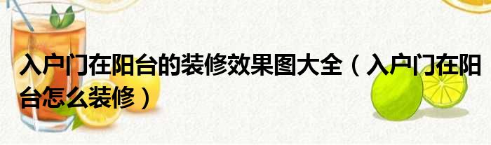 入戶門在陽臺的裝修效果圖大全（入戶門在陽臺怎么裝修）